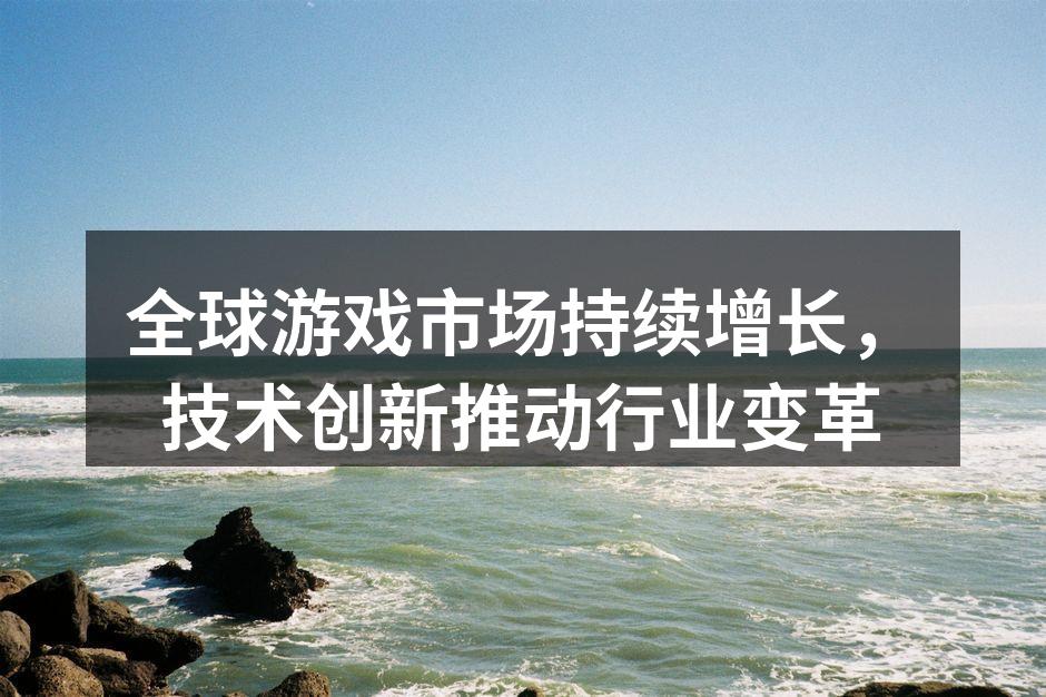 全球游戏市场持续增长,技术创新推动行业变
