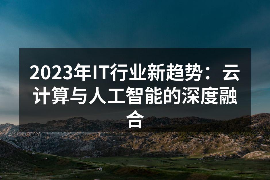 2023年IT行业新趋势:云计算与人工智