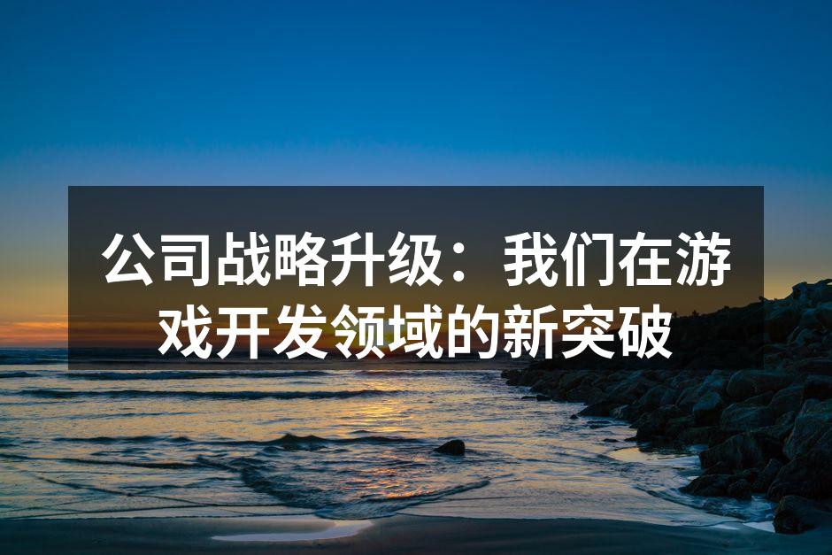 公司战略升级:我们在游戏开发领域的新突破